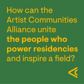 How can the Artist Communities Alliance unite people who power residencies and inspire a field?