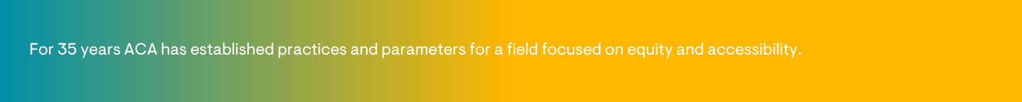 For 35 years ACA has established practices and parameters for a field focused on equity and accessibility.