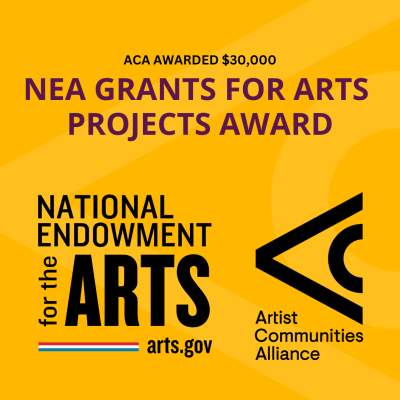 A yellow background with text: ACA Awarded $30,000, NEA Grants for Arts Projects Award, National Endowment for the Arts logo and an Artist Communities Alliance logo